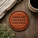 These Are The Good Old Days Leather Coaster